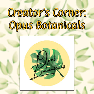 Creator's Corner: Opus Botanicals